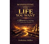 Manifesting the Life You Want: A Blueprint for Turning Vision Into Results