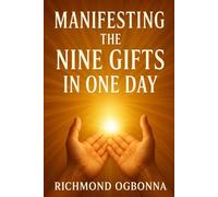 MANIFESTING THE NINE GIFTS IN ONE DAY: A Step-by-Step Guide to manifest the Supernatural Power Within You