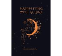 Manifesting with La Lune: Manifesting with the Moon (Transform Your Life)