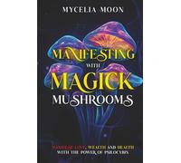 Manifesting With Magick Mushrooms: Manifest Love, Wealth and Health
