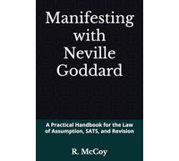 Manifesting with Neville Goddard: A Practical Handbook for the Law of Assumption, SATS, and Revision