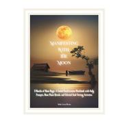 Manifesting With the Moon: 3 Months of Moon Magic: A Guided Manifestation Workbook with Daily Prompts, Moon Phase Rituals, and Celestial Goal-Setting Activities