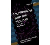 Manifesting with the Moon in 2025: Manifesting with Astrology and Lunar Cycles