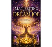 Manifesting Your Dream Job: A Spiritual Guide to Attracting Meaningful Work, Career Success, New Opportunities, and Professional Fulfilment (The Manifestation Library)