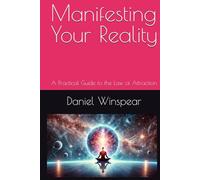 Manifesting Your Reality: A Practical Guide to the Law of Attraction
