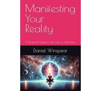 Manifesting Your Reality: A Practical Guide to the Law of Attraction