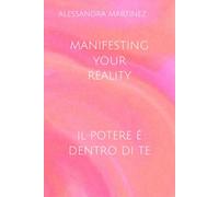 MANIFESTING YOUR REALITY: IL POTERE É DENTRO DI TE