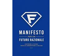 Manifesto per un Futuro Razionale: costruire il futuro invece di amministrare il declino
