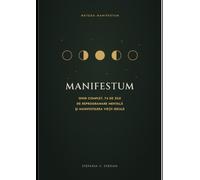 MANIFESTUM: A COMPLETE GUIDE, 74 DAYS OF MENTAL REPROGRAMMING AND MANIFESTING YOUR IDEAL LIFE