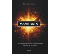 MANIFIESTA: 49 Leyes Universales. Un puente entre ciencia y conciencia para transformar tu realidad