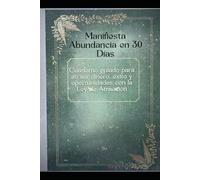 Manifiesta Abundancia en 30 Días: Cuaderno guiado para atraer dinero, éxito y oportunidades con la Ley de Atracción Cuaderno guiado para atraer dinero, éxito y oportunidades con la Ley de Atracción