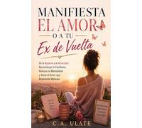 Manifiesta el Amor o Recupera a tu Ex: Del desamor a la atracción: Reconstruya su confianza, reinicie Tu mentalidad y atraer el amor. Realmente te mereces (Guías Prácticas para Solucionarlo Todo!)