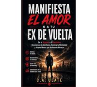 Manifiesta el Amor o Recupera a tu Ex: Del desamor a la atracción: Reconstruya su confianza, reinicie Tu mentalidad y atraer el amor. Realmente te mereces (Guías Prácticas para Solucionarlo Todo!)