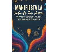 Manifiesta la Vida de Tus Sueños: Un Diario Guiado de 30 Días para Afirmaciones Diarias y Establecimiento de Metas
