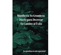 Manifiesta Tu Grandeza: Diario para Decretar Tu Camino al Éxito: Diario de Manifestaciones y gratitud, decreta lo que deseas, tu éxito, manifiesta tus ... que tienen el poder de hacerse realidad.