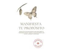 MANIFIESTA TU PROPÓSITO: Diario de AUTOCONOCIMIENTO para DESCUBRIR tu verdadera pasión Y crear una vida con CALMA, CLARIDAD Y CONFIANZA.