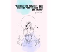"Manifiesta Tu Realidad - Guía Práctica para Crear la Vida que Sueñas"