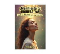 ¡Manifiesta tu RIQUEZA YA!: Ley de la ATRACCIÓN para la prosperidad
