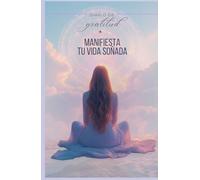 MANIFIESTA TU VIDA SOÑADA: Diario de gratitud para reprogramar tu mente y conectar con tu poder manifestador
