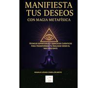 “Manifiesta tus deseos con magia Metafísica”: Técnicas espirituales y ejercicios cuánticos para transformar tu realidad desde el inconsciente