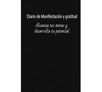 Manifiesta tus metas: desarrolla tu gratitud, desarrolla tu potencial: Diario minimalista libre de distracciones para enfocarte en el desarrollo de tu potencial