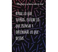 Manifiesta y agradece todos los días: Atrae lo que sueñas, escribe lo que piensas y obtendrás lo que deseas: Cuaderno de manifestación, abundancia y ... positivas y atracción de todo lo que sueñas