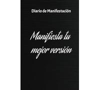 Manifiesta y crea tu mejor versión: Cuaderno de Manifestación: 130 Días de Afirmaciones Positivas para manifestar lo que quieres