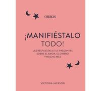 Manifiéstalo todo: La respuesta a tus preguntas sobre el amor, el dinero y todo lo demás (Libros singulares)