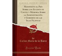 Manifiesto al Pais Sobre los Sucesos de Cavite, y Memoria Sobre la Administración y Gobierno de las Islas Filipinas (Classic Reprint)