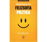 Manifiesto de Felizsofía Política. Cuadernos de Felizsofía vol. 1: volumen 1