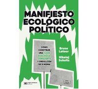 Manifiesto ecológico político. Cómo construir una clase ecológica consciente y orgullosa de sí misma | Bruno Latour, Nikolaj Schultz, Margarita Po