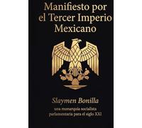 Manifiesto por el Tercer Imperio Mexicano: Una monarquía socialista parlamentaria para el siglo XXI