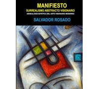 MANIFIESTO SURREALISMO ABSTRACTO VISIONARIO: GENEALOGÍA ESTÉTICA DEL ARTE VISIONARIO MODERNO
