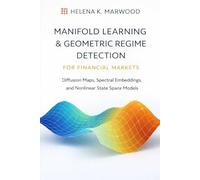 Manifold Learning & Geometric Regime Detection for Financial Markets: Diffusion Maps, Spectral Embeddings, and Nonlinear State Space Models for Market Structure, Risk, and Volatility