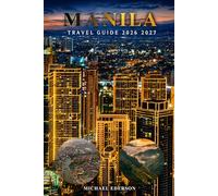 MANILA TRAVEL GUIDE 2026 2027: Insider Tips, Top Attractions, Local Food, Budget Itineraries, Safety Advice, Hotels, Transportation & Hidden Gems for ... Visitors and Repeat Travelers in Philippines