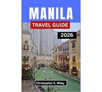 MANILA TRAVEL GUIDE 2026: Discover Culture Cuisine Creativity and Urban Adventures in the Heart of the Philippines