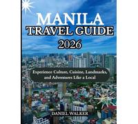 MANILA TRAVEL GUIDE 2026: Experience Culture, Cuisine, Landmarks, and Adventures Like a Local
