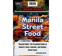 Manila's Street Food: Beyond Balut: The Essential Guide to Manila’s Ihaw, Kakanin, and Budget Street Feast (Archipelago Uncovered: The Philippines Travel Series)
