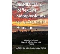 MANILÉLÉE 2 Réflexions Métaphysiques sur la Condition Humaine: L'Absolu et le Cosmos. 20 ans de réflexion (2004-2024) TOME 2 (Manilélée 20 ans de ... By me, Arlette de Valois AMOUGOU-HANKE)