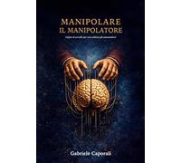 Manipolare il manipolatore: Capire il cervello per non subirne gli automatismi
