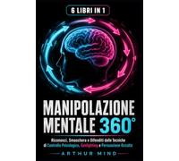 MANIPOLAZIONE MENTALE 360°: Riconosci, Smaschera e Difenditi dalle Tecniche di Controllo Psicologico, Gaslighting e Persuasione Occulta