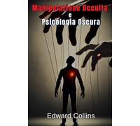 Manipolazione Occulta e Psicologia Oscura: Tecniche Proibite per Influenzare la Vita Quotidiana