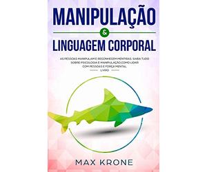 Manipulação & Linguagem corporal: As pessoas manipulam e reconhecem mentiras - Saiba tudo sobre - Psicologia e manipulação,como lidar com pessoas e força mental - Livro: 2 (Psicologia geral)