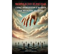 Manipulação Silenciosa: Como Identificar e Romper com Relações Abusivas