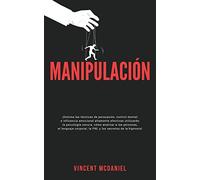 Manipulación: ¡Domina las técnicas de persuasión, control mental e influencia emocional altamente efectivas utilizando la psicología oscura, cómo ... la PNL y los secretos de la hipnosis!