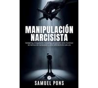 Manipulación narcisista: Gaslighting, triangulación, hoovering y proyección: cómo funcionan las tácticas del manipulador y cómo defenderte de cada una (Psicología oscura)