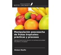 Manipulación poscosecha de frutas tropicales: prácticas y procesos: Mantenimiento de la vida útil y los atributos de calidad del plátano y la papaya