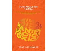 Manipulación Tóxica: Un Relato Para Identificar a Las Personas Tóxicas, Donde Encontrarás Cómo Ser Útil Sin Ser Utilizado