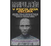 MANIPULACIÓN Y PSICOLOGIA OSCURA: Descubra todas las técnicas secretas de persuasión y manipulación mental. Aprenda a analizar el lenguaje no verbal y a manipular a cualquier persona
