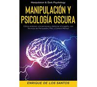 Manipulación y Psicología Oscura (Manipulation & Dark Psychology): Cómo Analizar a las Personas y Detectar el Engaño, con Técnicas de Persuasión, PNL y Control Mental